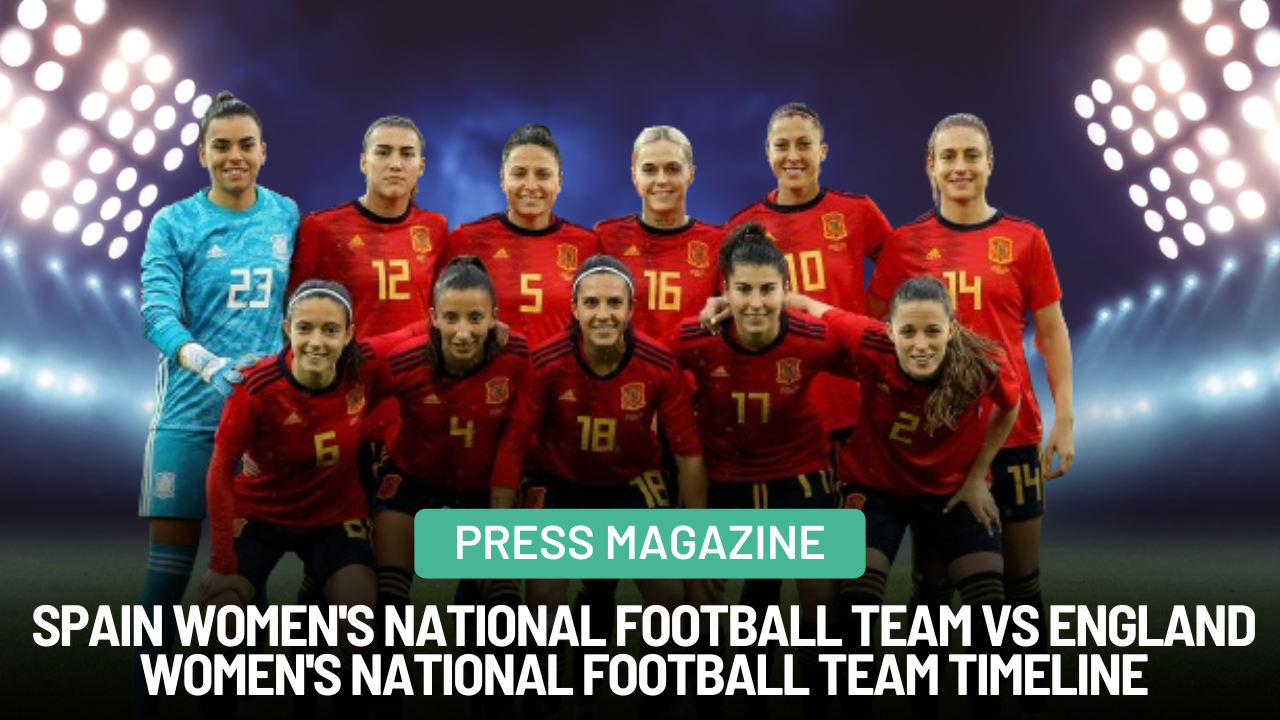 Spain Women's National Football Team vs England Women's National Football Team Timeline: A Riveting Journey