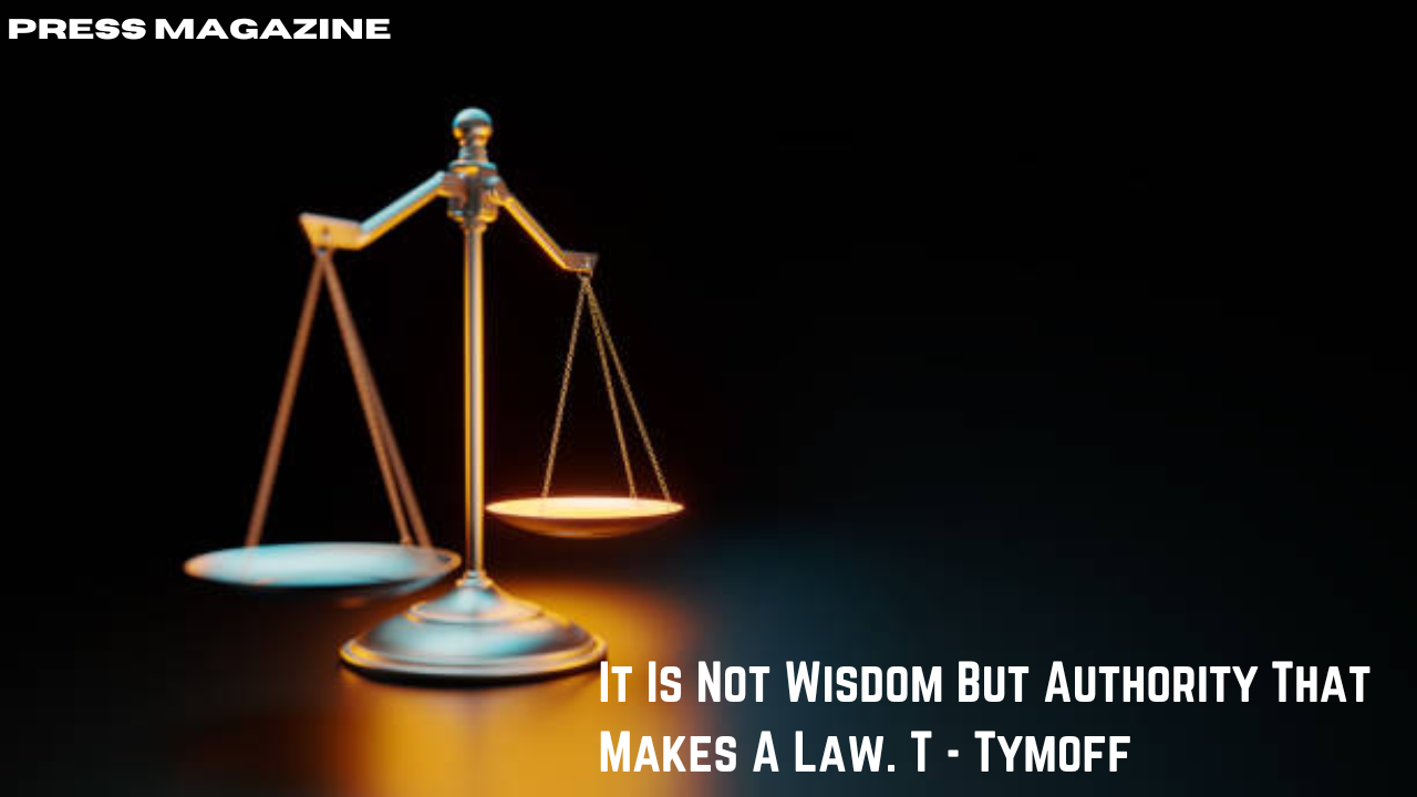It Is Not Wisdom But Authority That Makes A Law. T - Tymoff