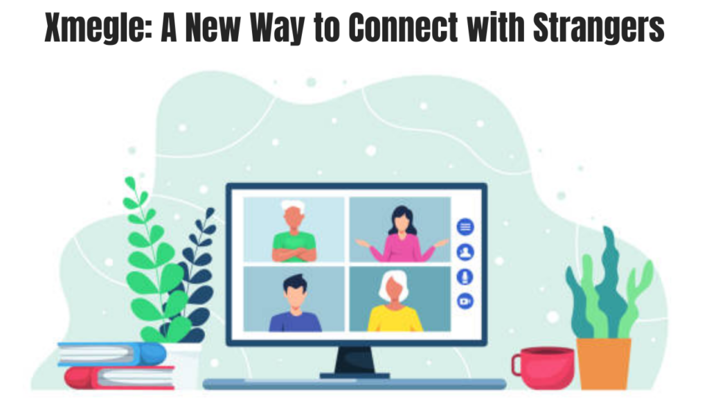 Xmegle: A New Way to Connect with Strangers