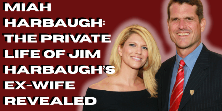 Miah Harbaugh: The Private Life of Jim Harbaugh’s Ex-Wife Revealed