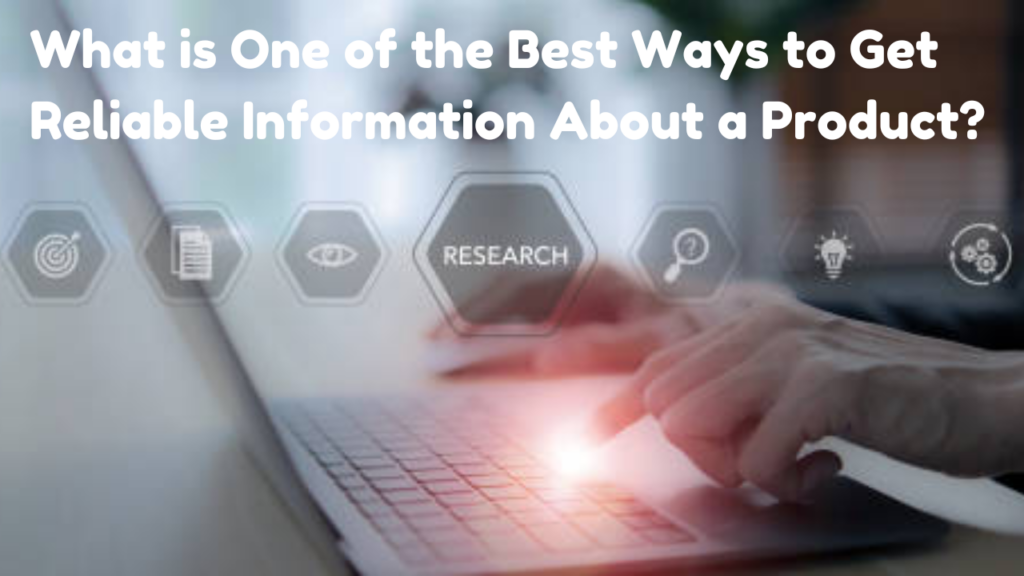 What is One of the Best Ways to Get Reliable Information About a Product?