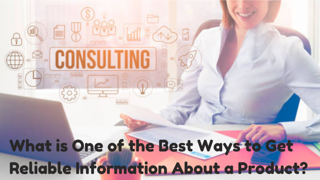What is One of the Best Ways to Get Reliable Information About a Product?