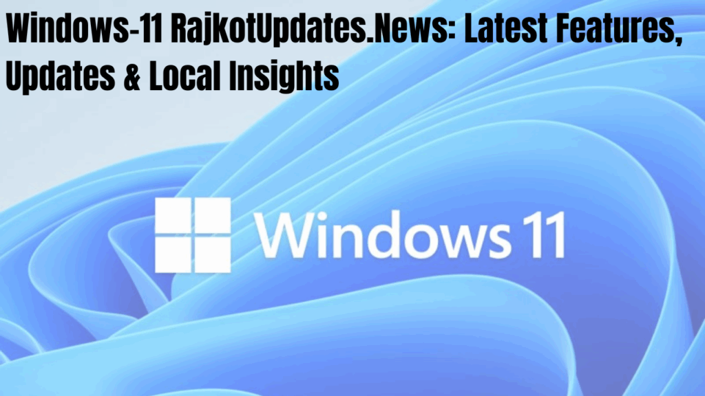 Windows-11 RajkotUpdates.News: Latest Features, Updates & Local Insights
