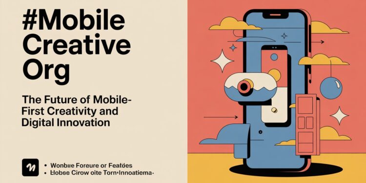 #mobilecreativeorg: The Future of Mobile-First Creativity and Digital Innovation