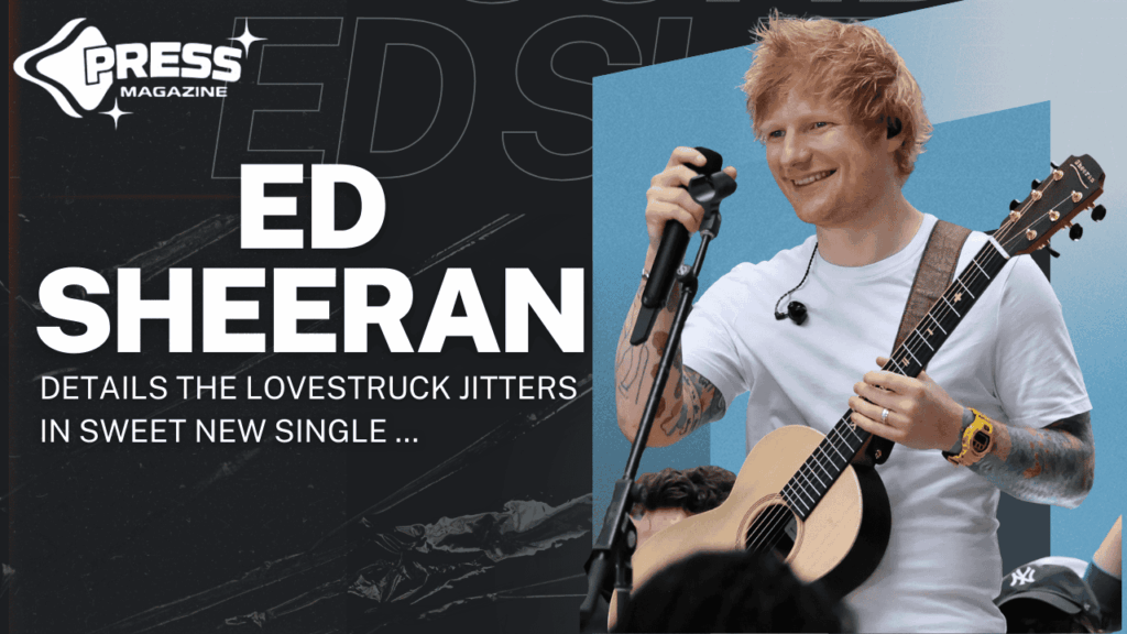 ED Sheeran Details The Lovestruck Jitters In Sweet New Single …