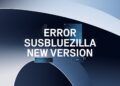 Fix “Error SusBlueZilla New Version” Instantly – Here’s What You Need to Know