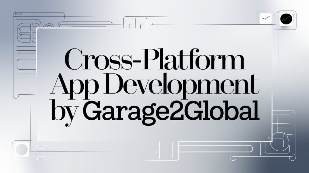 Cross-Platform App Development by Garage2Global: Build Once, Launch Everywhere