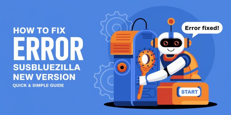 How to Fix Error Susbluezilla New Version — Quick & Simple Guide