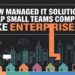 How Managed IT Solutions Help Small Teams Compete Like Enterprises