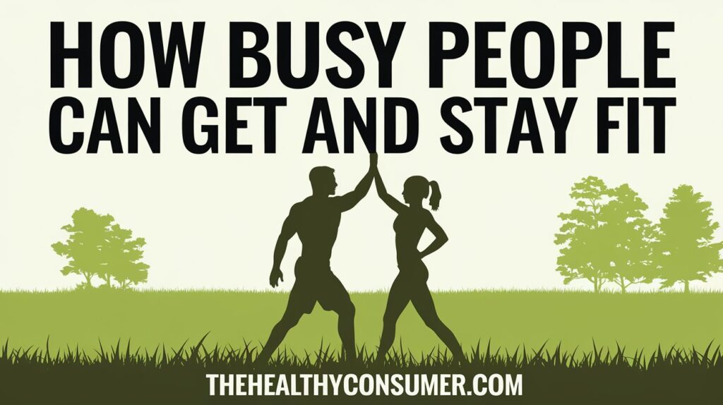 How Busy People Can Get and Stay Fit thehealthyconsumer.com