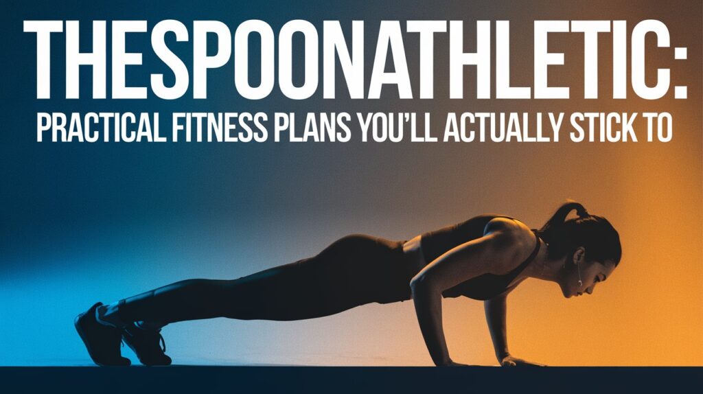 TheSpoonAthletic: Practical Fitness Plans You’ll Actually Stick To