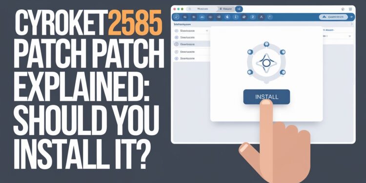 Cyroket2585 Patch Explained: Should You Install It?