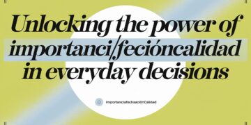 Unlocking the Power of importanciafechaduracióncalidad in Everyday Decisions