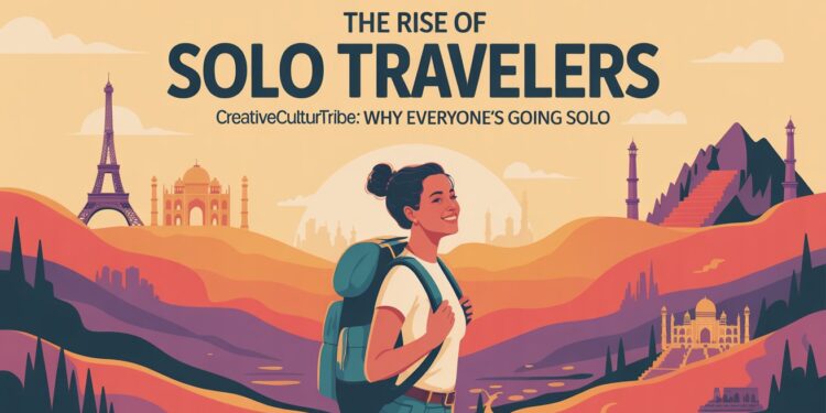 The Rise of Solo Travelers CreativeCultureTribe: Why Everyone's Going Solo