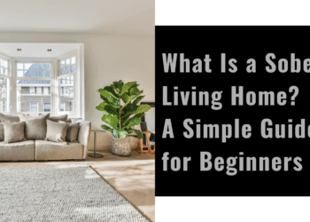 What Is a Sober Living Home? A Simple Guide for Beginners