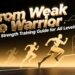 From Weak to Warrior: The Strength Training Guide for All Levels