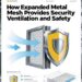 How Expanded Metal Mesh Provides Security Ventilation and Safety