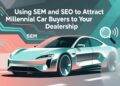 Using SEM and SEO to Attract Millennial Car Buyers to Your Dealership