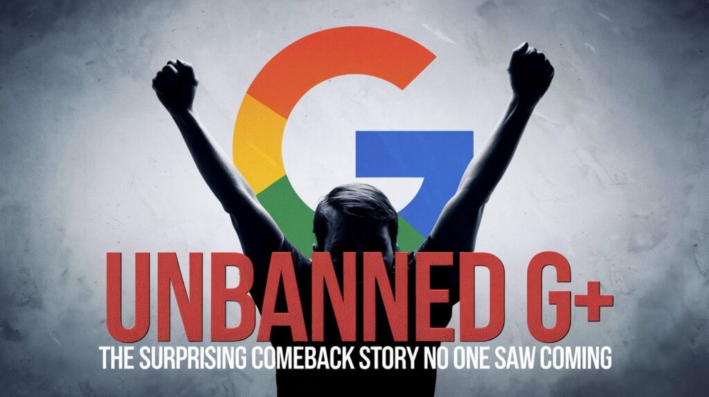 Unbanned G+: The Surprising Comeback Story No One Saw Coming