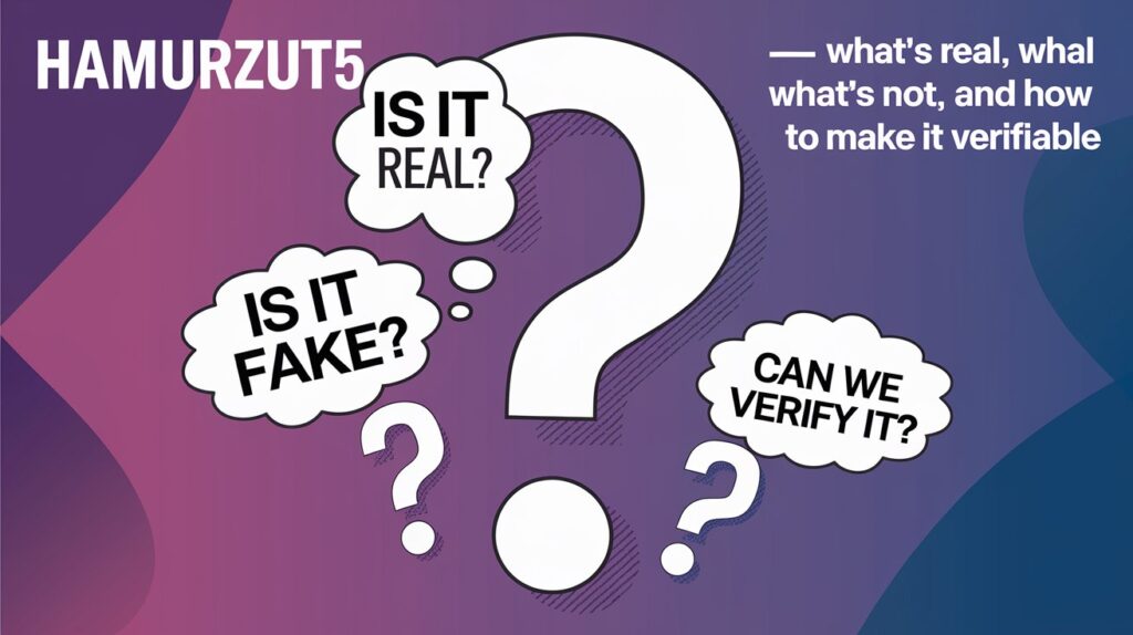 Hamurzut5 — what’s real, what’s not, and how to make it verifiable