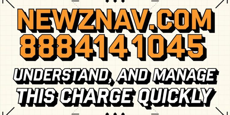 Newznav.com 8884141045 – Identify, Understand, and Manage This Charge Quickly