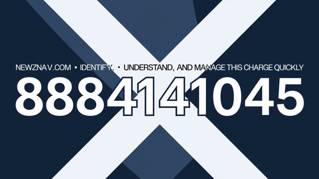 Newznav.com 8884141045 – Identify, Understand, and Manage This Charge Quickly