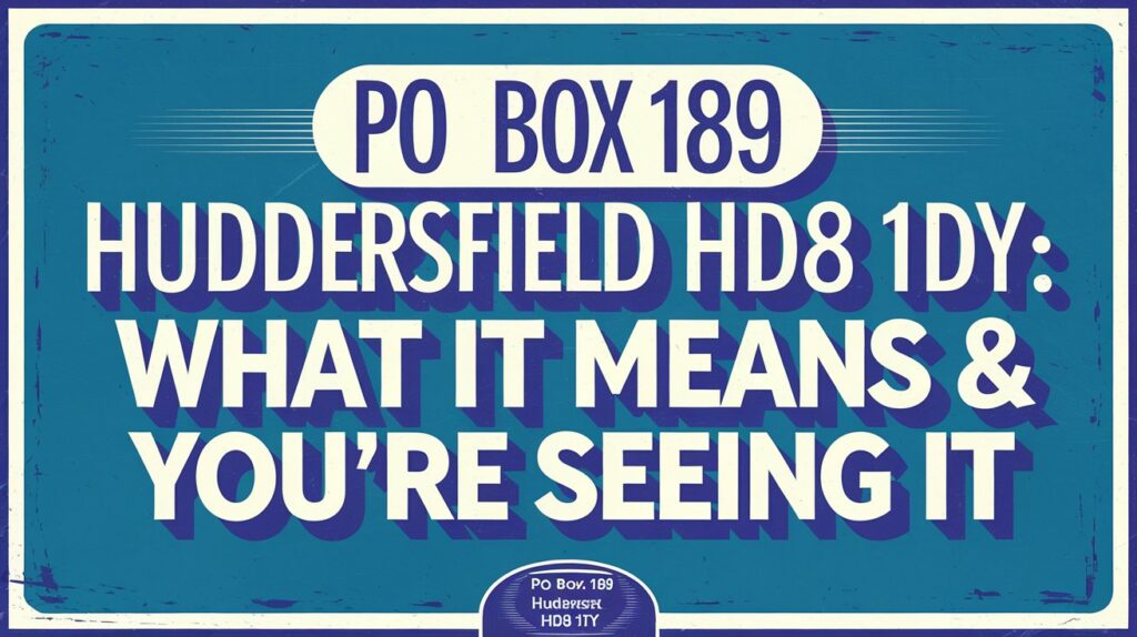 PO Box 189 Huddersfield HD8 1DY: What It Means & Why You’re Seeing It