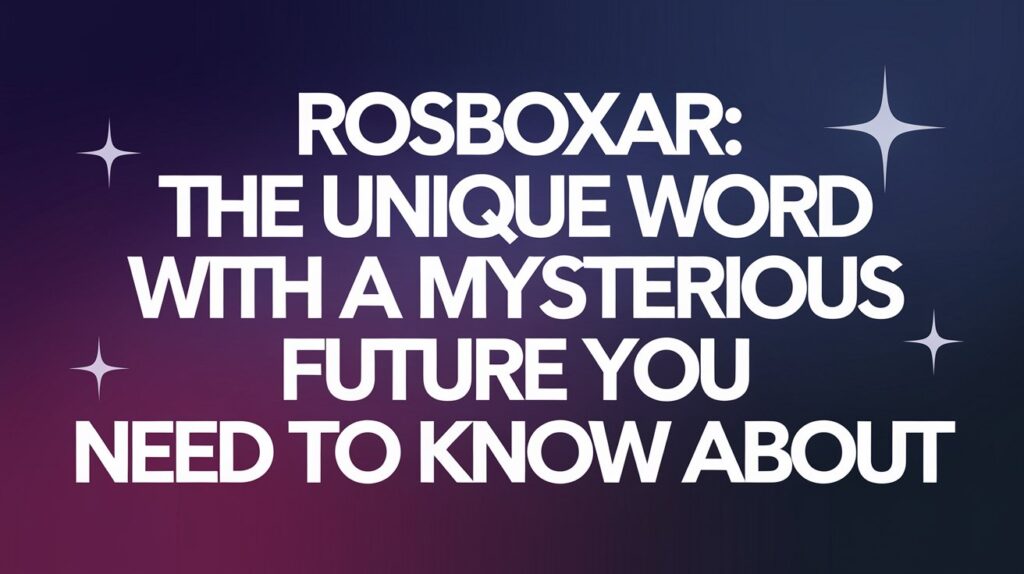 Rosboxar: The Unique Word With a Mysterious Future You Need to Know About