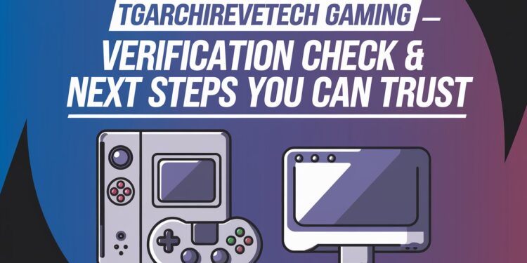 tgarchirvetech gaming — verification check & next steps you can trust