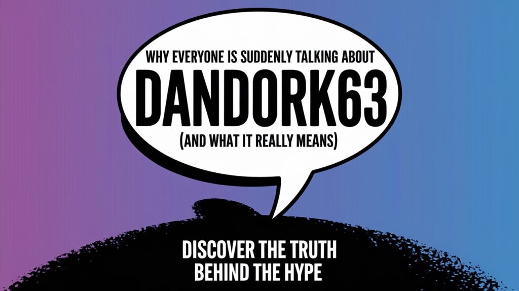 Dandork63: Why Everyone Is Suddenly Talking About It