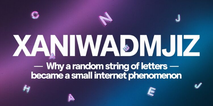 Xaniwadmjiz — Why a Random String of Letters Became a Small Internet Phenomenon