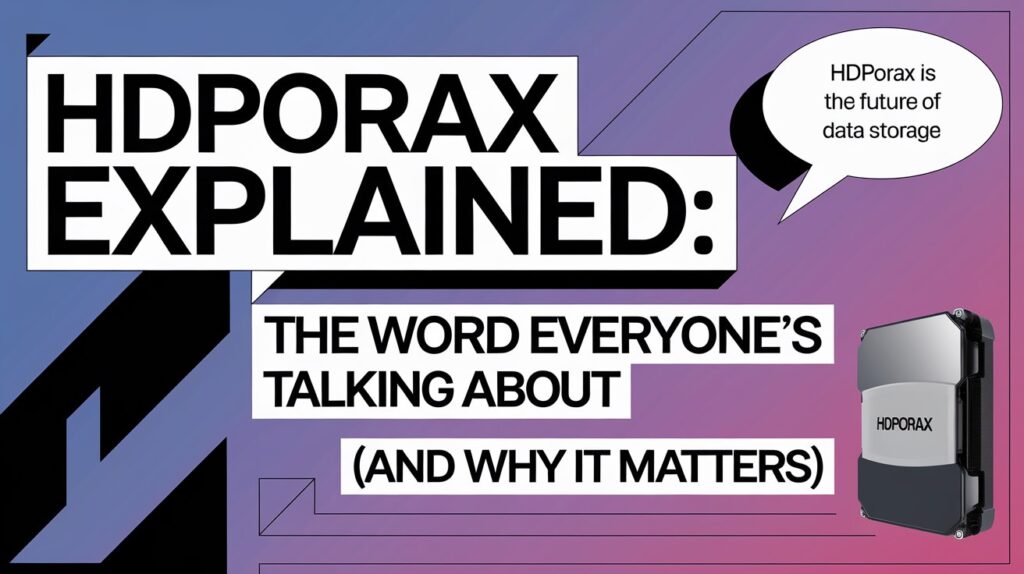 Hdporax Explained: The Word Everyone’s Talking About (And Why It Matters)
