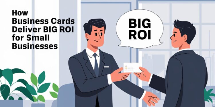How Business Cards Deliver Big ROI for Small Businesses