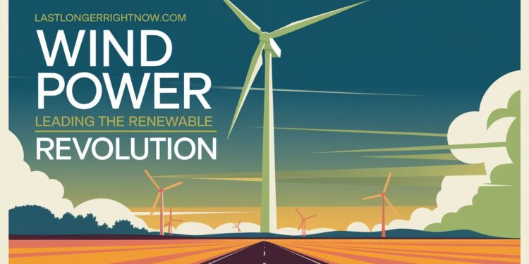 Lastlongerrightnow.com Wind power Giants Leading the Renewable Revolution