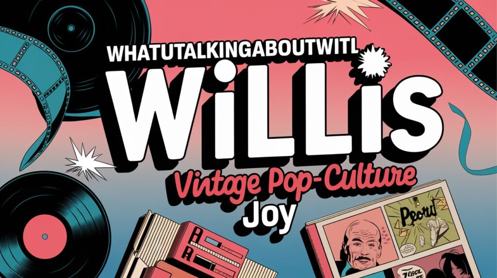 Whatutalkingboutwillis Gifts That Charm Every Fan - Vintage Pop-Culture Joy