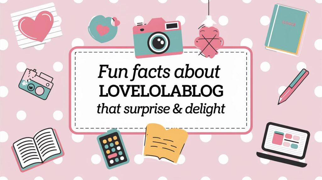 LoveLolaBlog Fun Facts - That Surprise & Delight