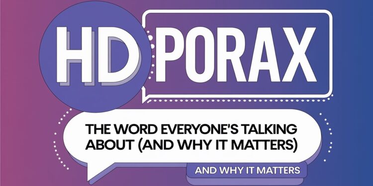 Hdporax Explained: The Word Everyone’s Talking About (And Why It Matters)