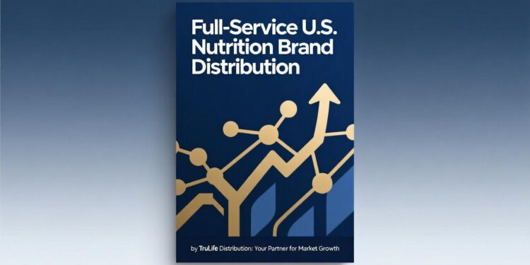 Full-Service U.S. Nutrition Brand Distribution by TruLife Distribution: Your Partner for Market Growth