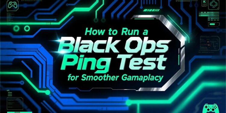 How to Run a Black Ops Ping Test for Smoother Gameplay