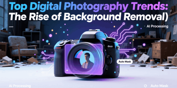 Top Digital Photography Trends: The Rise of Background Removal