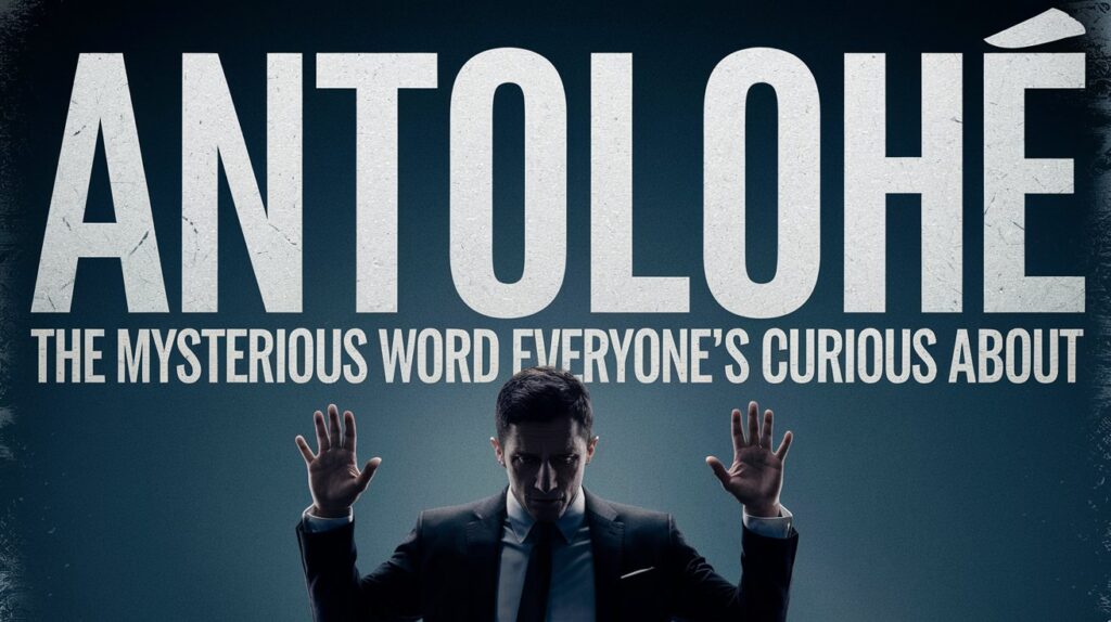 Antolohe: The Mysterious Word Everyone’s Curious About