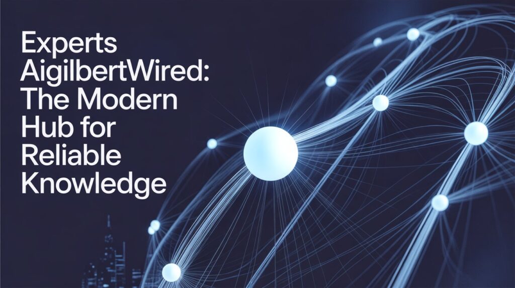 Experts Aigilbertwired: The Modern Hub for Reliable Knowledge