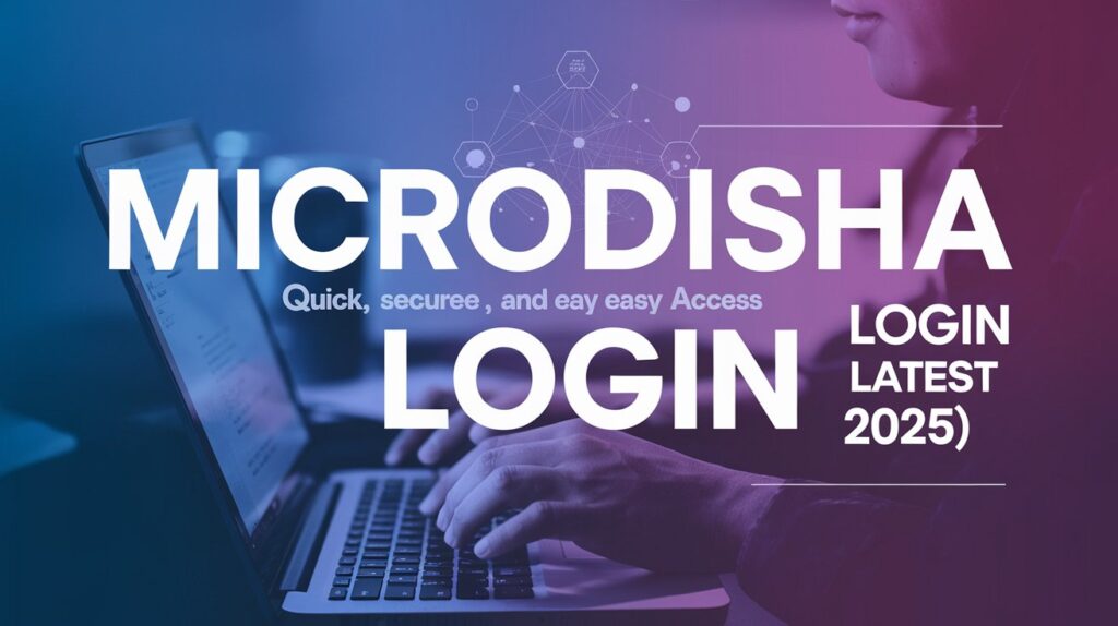Microdisha Login – Quick, Secure, and Easy Access Guide (Latest 2025)
