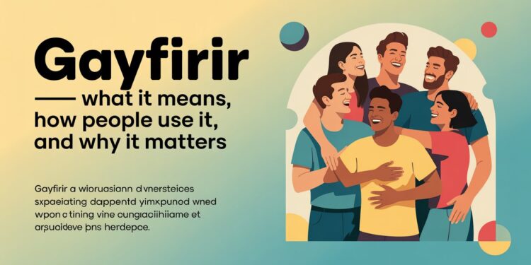 Gayfirir — What It Means, How People Use It, and Why It Matters