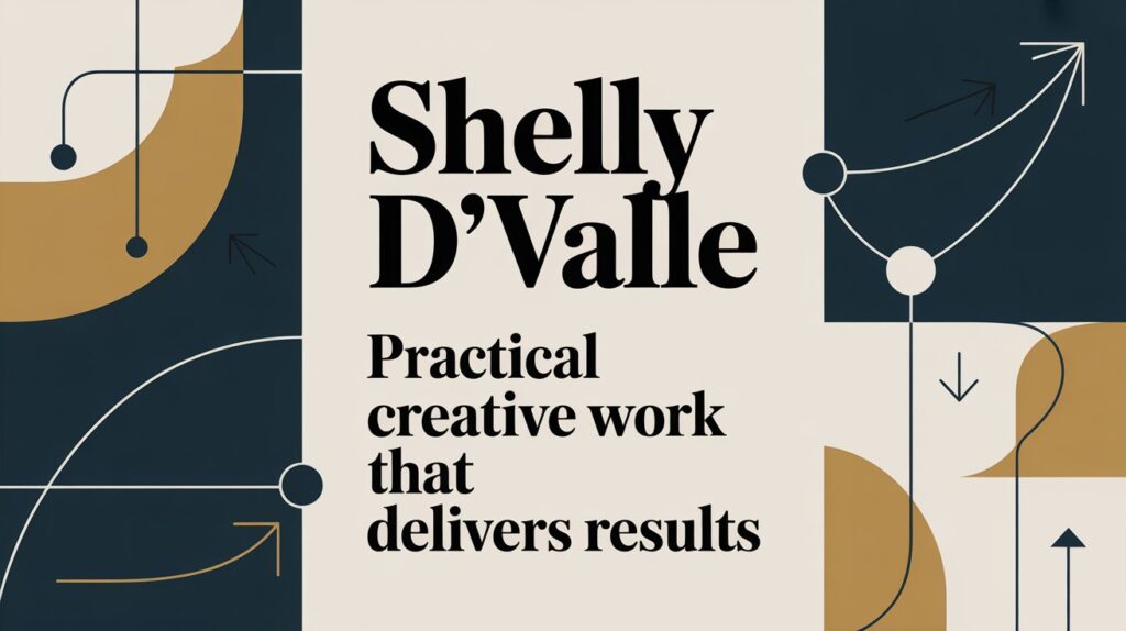 Shelly D'Valle | Practical Creative Work That Delivers Results