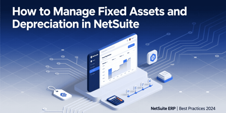 How to Manage Fixed Assets and Depreciation in NetSuite