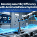 Boosting Assembly Efficiency with Automated Screw Systems