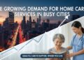 The Growing Demand for Home Care Services in Busy Cities